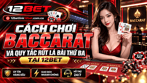 Cách chơi Baccarat và quy tắc rút lá bài thứ ba tại 12BET